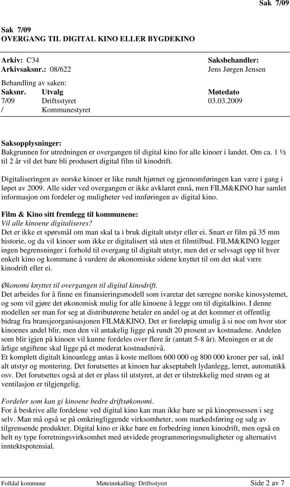 Digitaliseringen av norske kinoer er like rundt hjørnet og gjennomføringen kan være i gang i løpet av 2009.