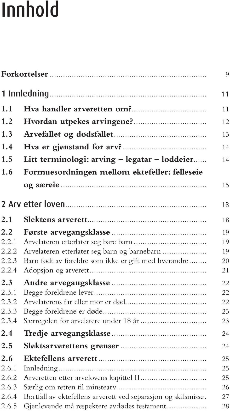 .. 19 2.2.1 Arvelateren etterlater seg bare barn... 19 2.2.2 Arvelateren etterlater seg barn og barnebarn... 19 2.2.3 Barn født av foreldre som ikke er gift med hverandre... 20 2.2.4 Adopsjon og arverett.