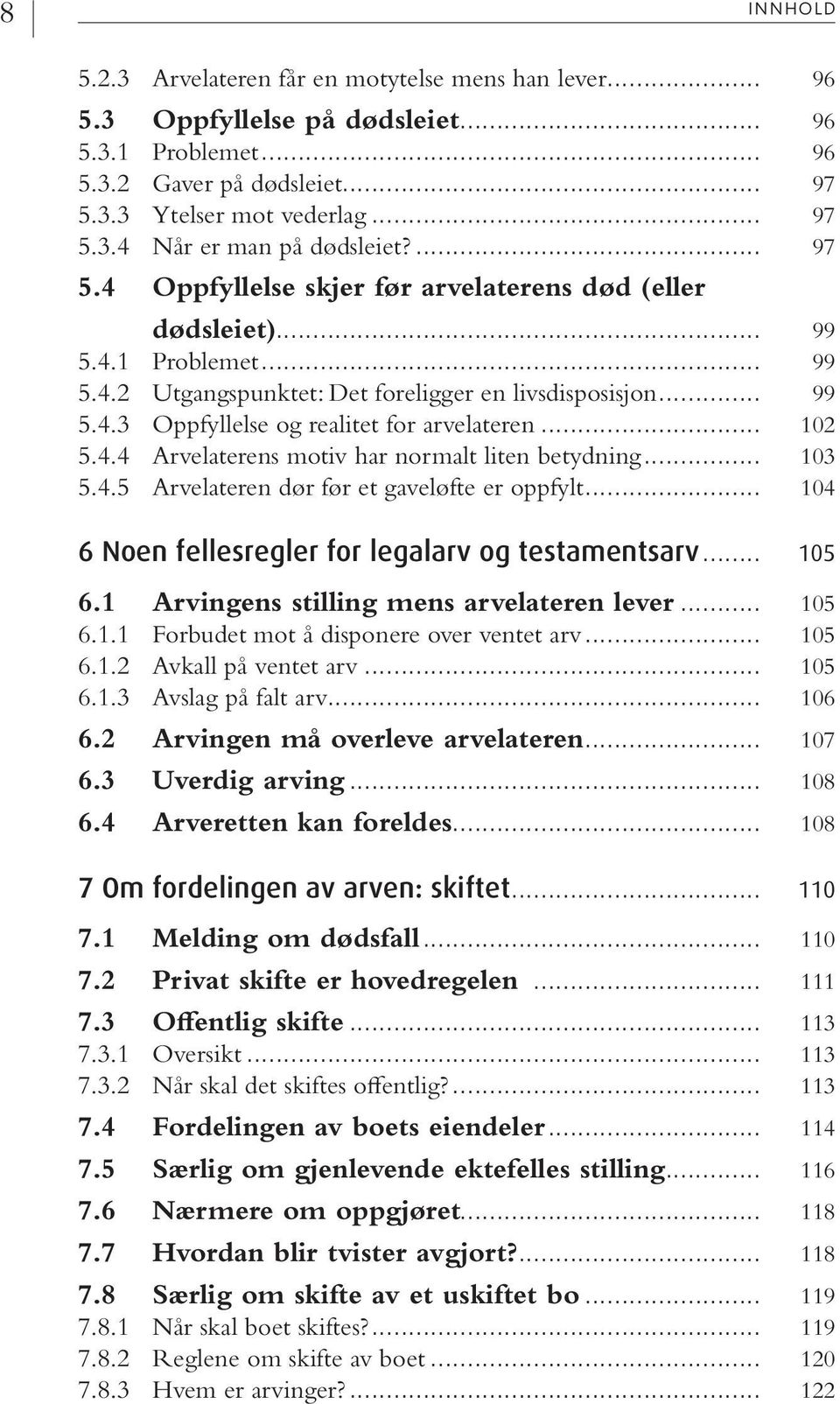 .. 102 5.4.4 Arvelaterens motiv har normalt liten betydning... 103 5.4.5 Arvelateren dør før et gaveløfte er oppfylt... 104 6 Noen fellesregler for legalarv og testamentsarv... 105 6.