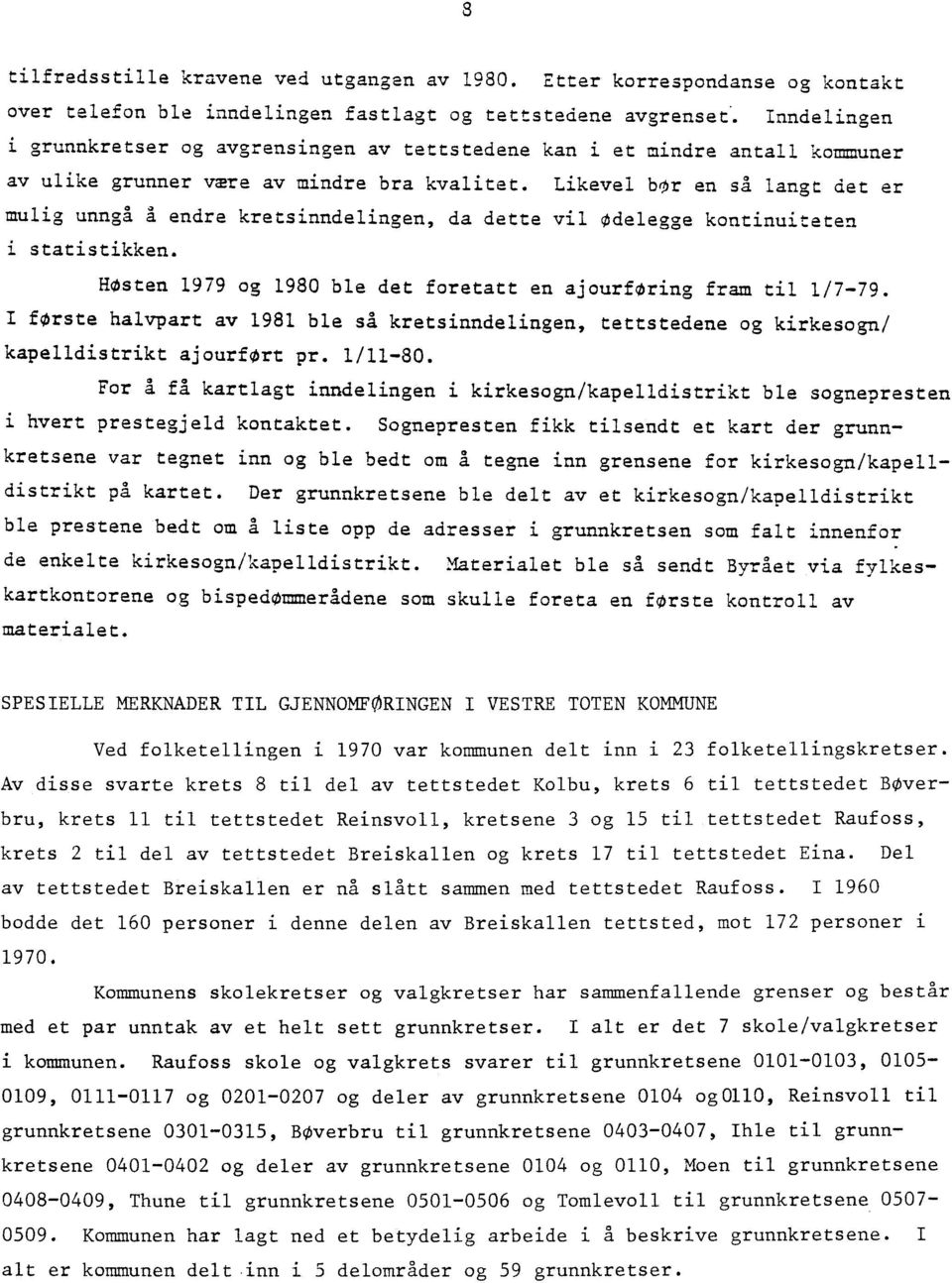 Likevel bor en så langt det er mulig unngå å endre kretsinndelingen, da dette vil odelegge kontinuiteten i statistikken. Høsten 1979 og 1980 ble det foretatt en ajourforing fram til 1/7-79.