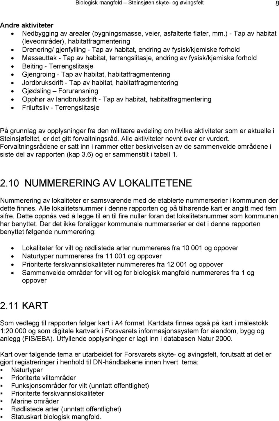 fysisk/kjemiske forhold Beiting - Terrengslitasje Gjengroing - Tap av habitat, habitatfragmentering Jordbruksdrift - Tap av habitat, habitatfragmentering Gjødsling Forurensning Opphør av