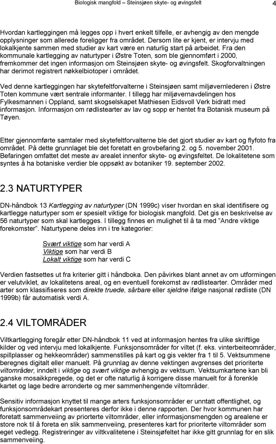 Fra den kommunale kartlegging av naturtyper i Østre Toten, som ble gjennomført i 2000, fremkommer det ingen informasjon om Steinsjøen skyte- og øvingsfelt.