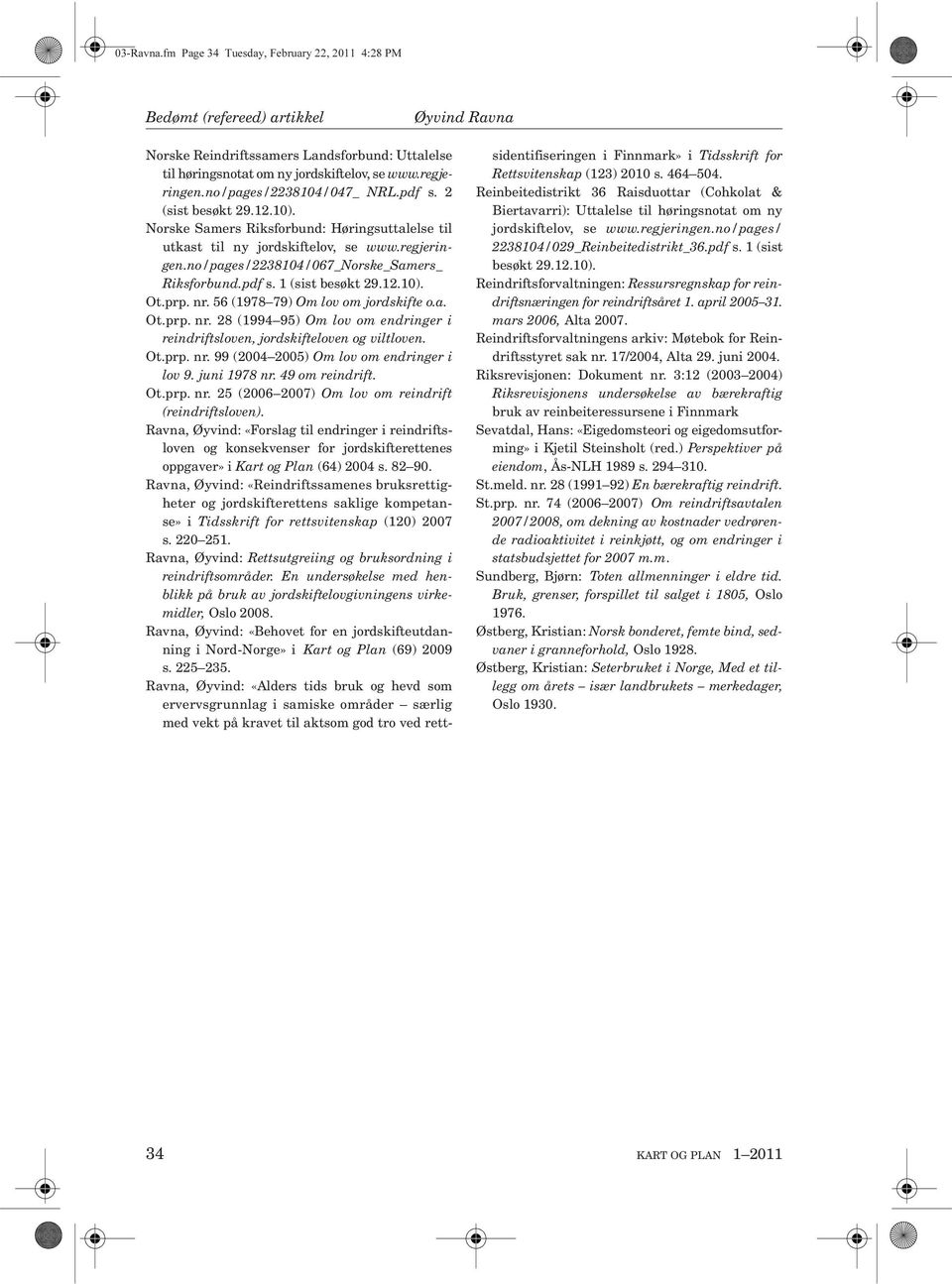 no/pages/2238104/067_norske_samers_ Riksforbund.pdf s. 1 (sist besøkt 29.12.10). Ot.prp. nr. 56 (1978 79) Om lov om jordskifte o.a. Ot.prp. nr. 28 (1994 95) Om lov om endringer i reindriftsloven, jordskifteloven og viltloven.