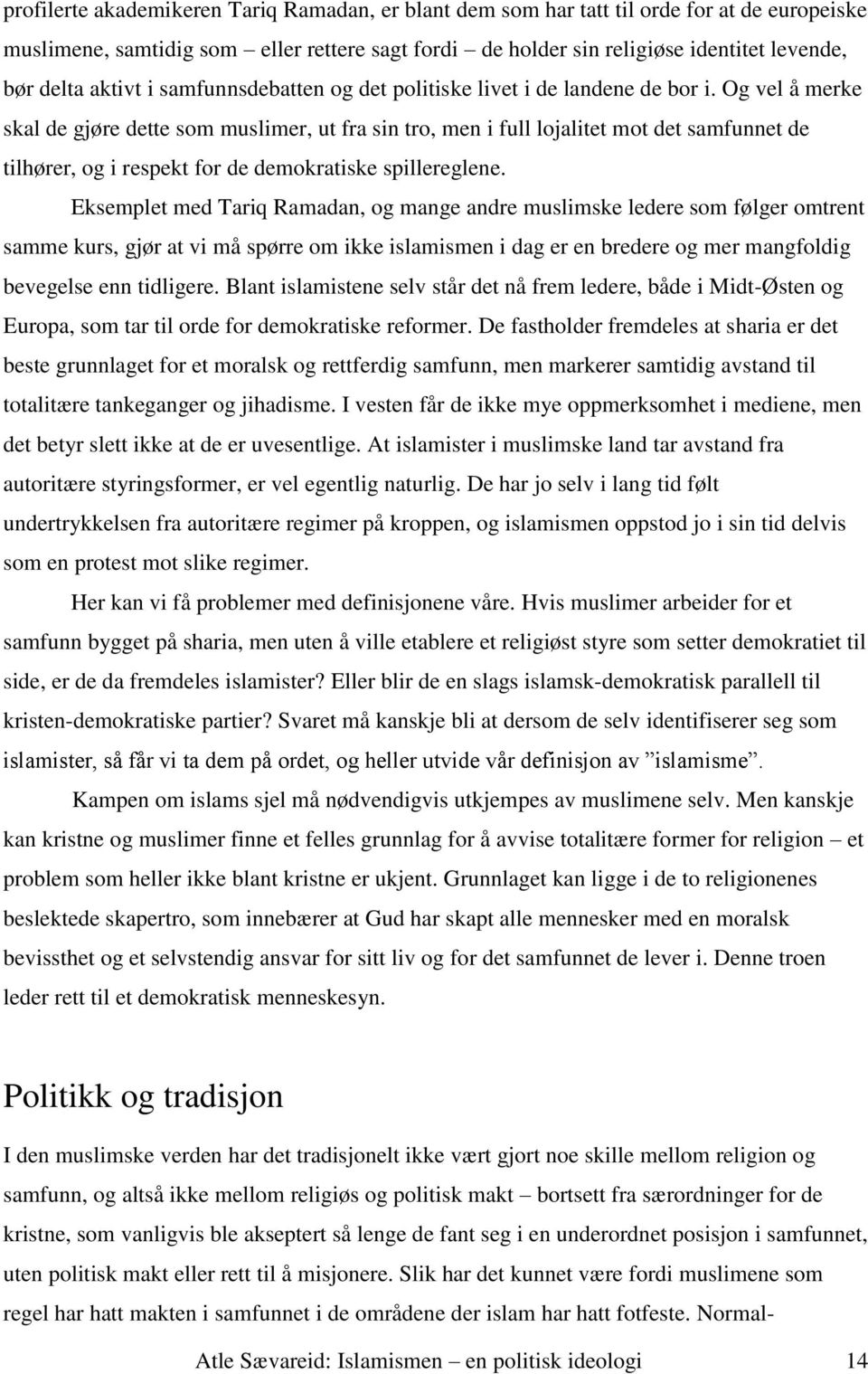 Og vel å merke skal de gjøre dette som muslimer, ut fra sin tro, men i full lojalitet mot det samfunnet de tilhører, og i respekt for de demokratiske spillereglene.