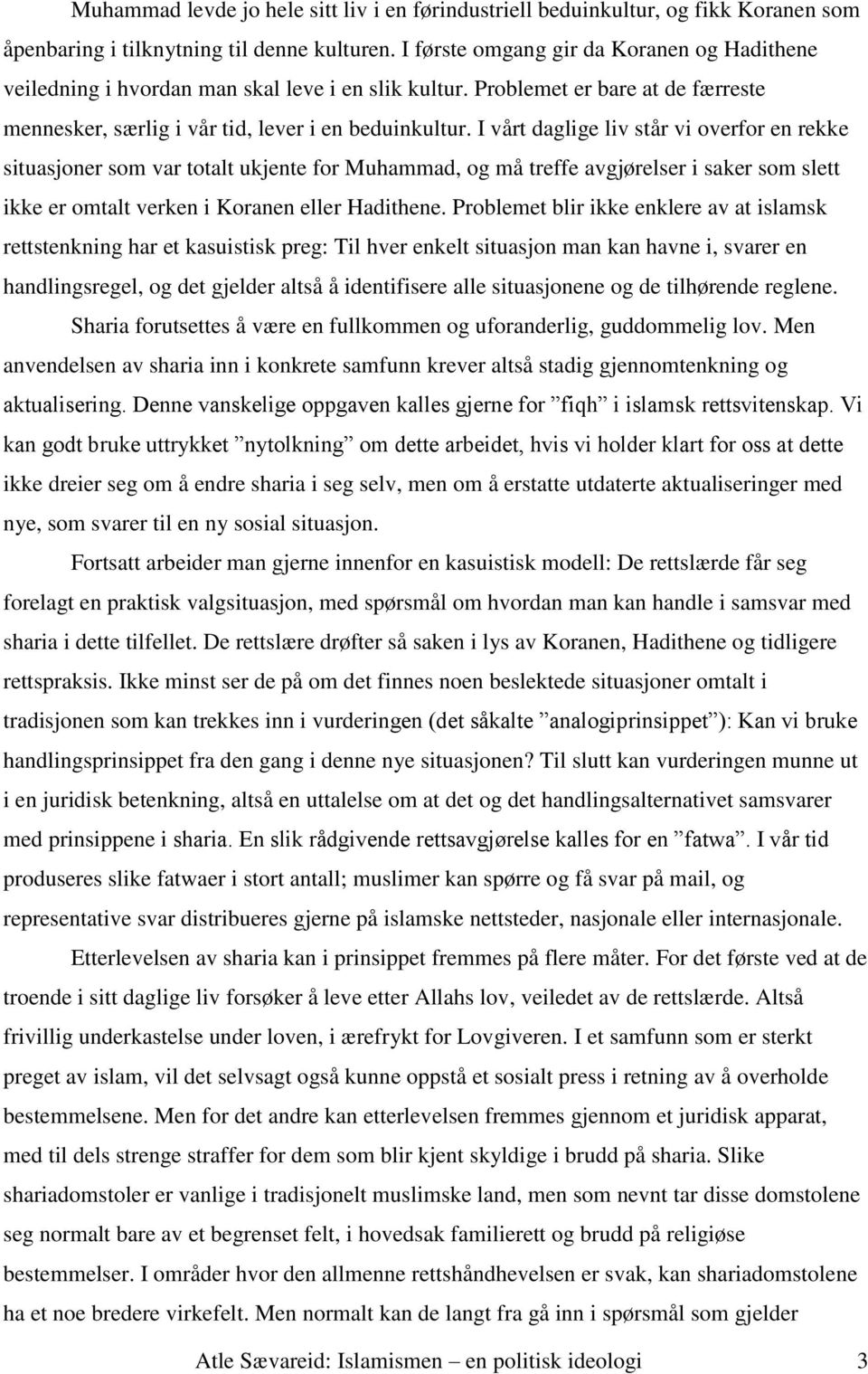 I vårt daglige liv står vi overfor en rekke situasjoner som var totalt ukjente for Muhammad, og må treffe avgjørelser i saker som slett ikke er omtalt verken i Koranen eller Hadithene.