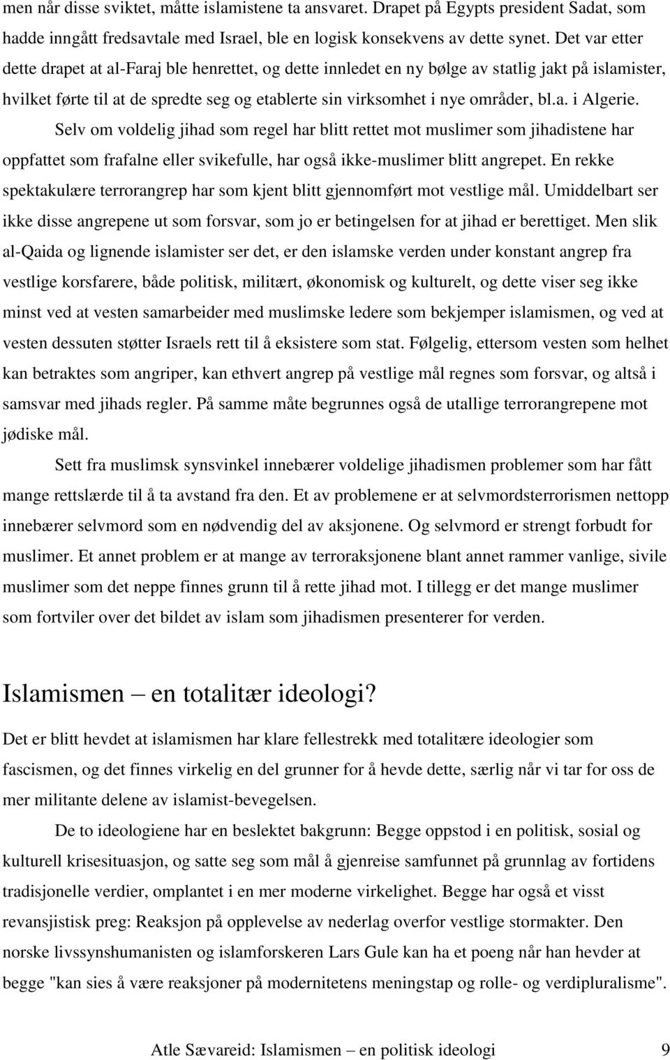 Selv om voldelig jihad som regel har blitt rettet mot muslimer som jihadistene har oppfattet som frafalne eller svikefulle, har også ikke-muslimer blitt angrepet.