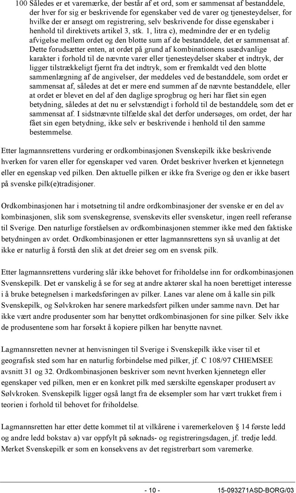 1, litra c), medmindre der er en tydelig afvigelse mellem ordet og den blotte sum af de bestanddele, det er sammensat af.