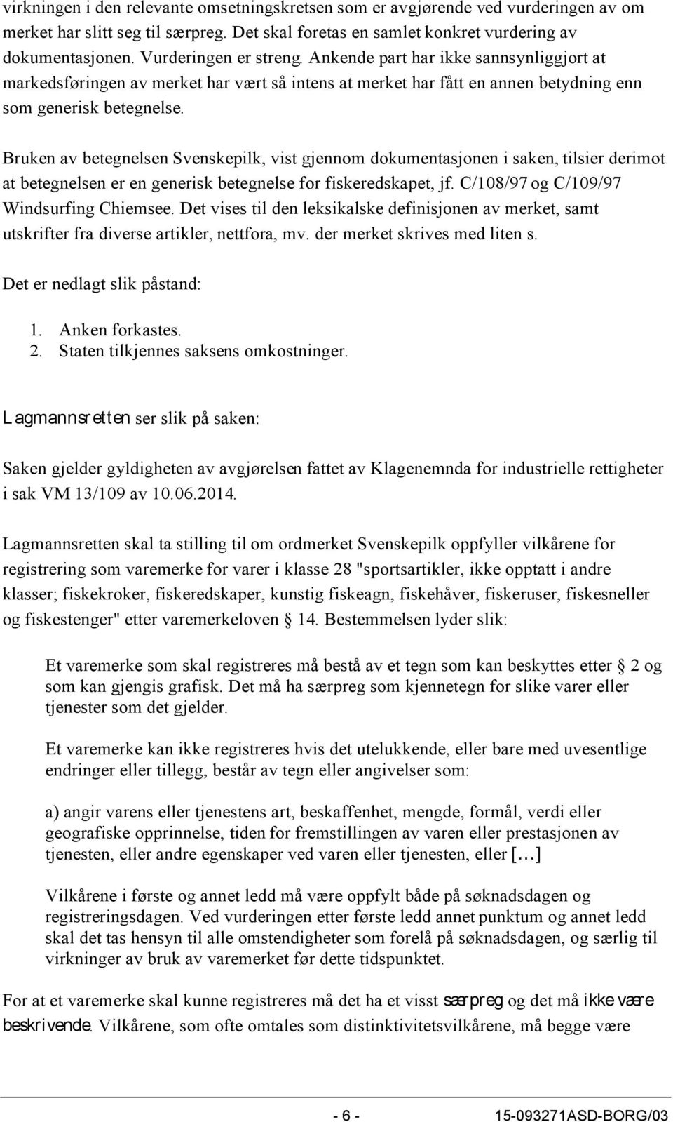 Bruken av betegnelsen Svenskepilk, vist gjennom dokumentasjonen i saken, tilsier derimot at betegnelsen er en generisk betegnelse for fiskeredskapet, jf. C/108/97 og C/109/97 Windsurfing Chiemsee.