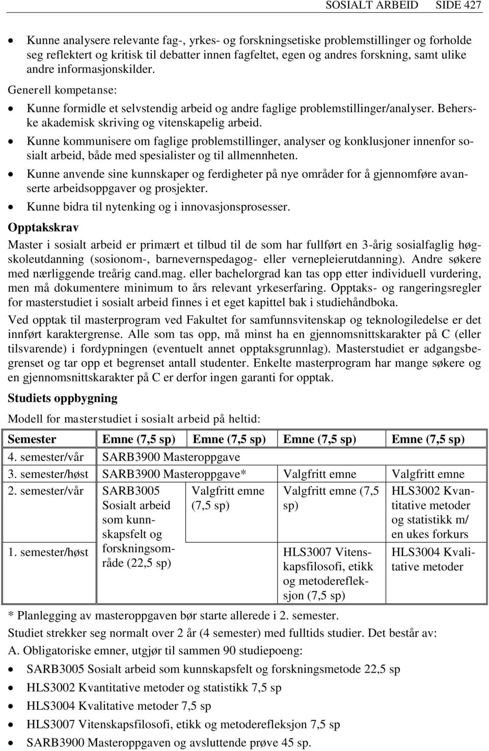 Kunne kommunisere om faglige problemstillinger, analyser og konklusjoner innenfor sosialt arbeid, både med spesialister og til allmennheten.