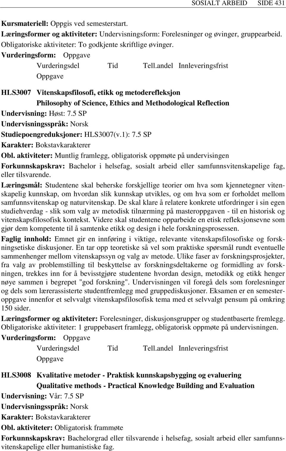 aktiviteter: Muntlig framlegg, obligatorisk oppmøte på undervisingen Forkunnskapskrav: Bachelor i helsefag, sosialt arbeid eller samfunnsvitenskapelige fag, eller tilsvarende.