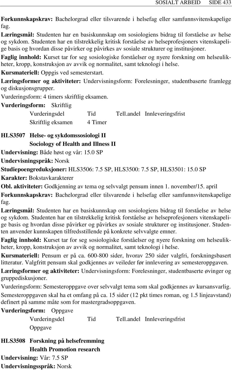 Faglig innhold: Kurset tar for seg sosiologiske forståelser og nyere forskning om helseulikheter, kropp, konstruksjon av avvik og normalitet, samt teknologi i helse.