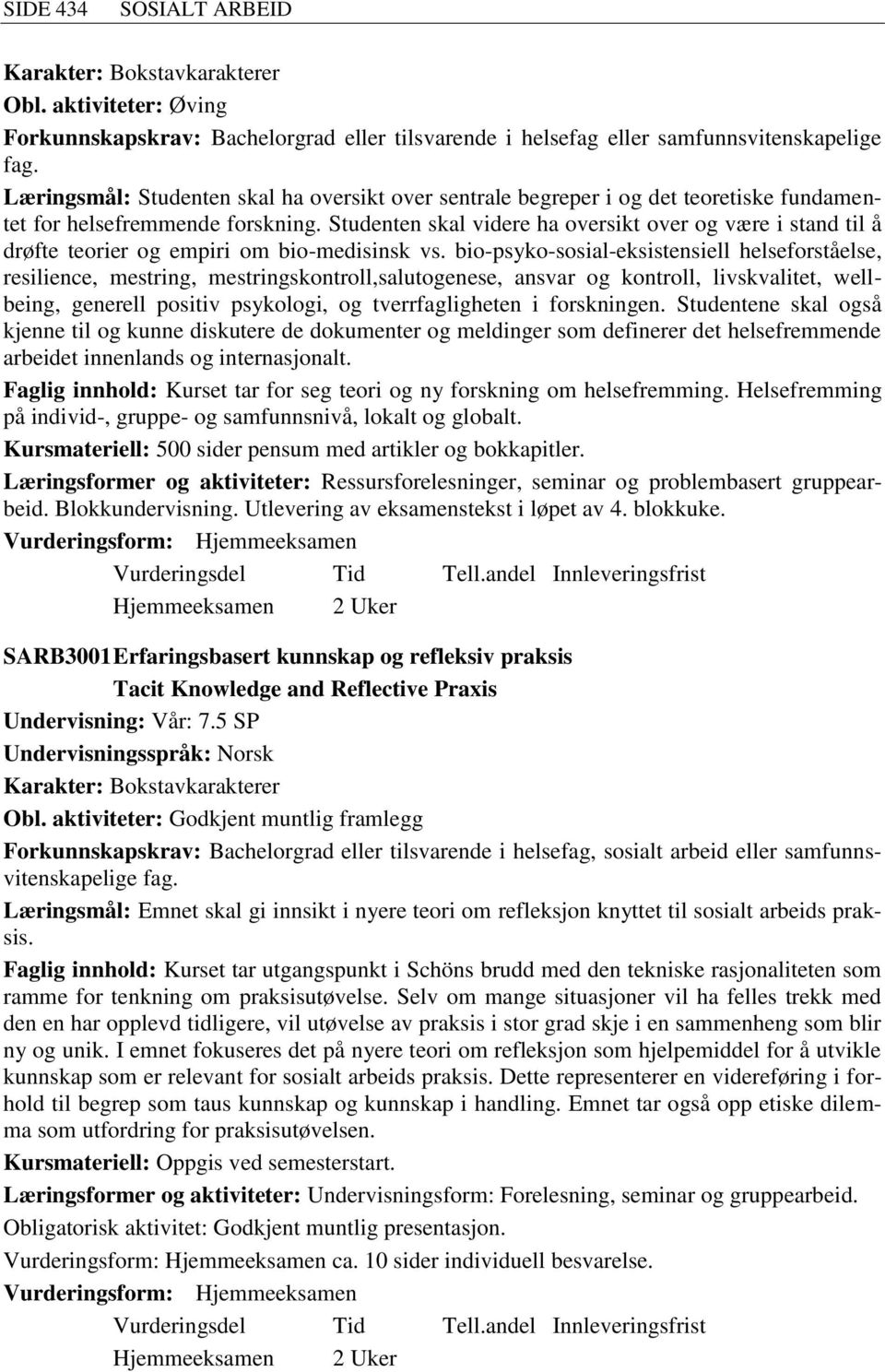 fundamentet for helsefremmende forskning. Studenten skal videre ha oversikt over og være i stand til å drøfte teorier og empiri om bio-medisinsk vs.