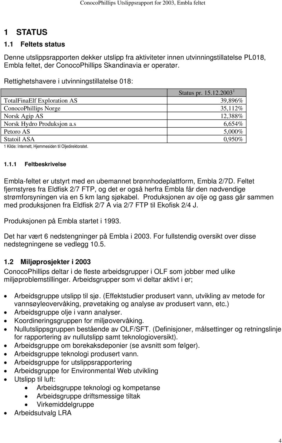 s 6,654% Petoro AS 5,000% Statoil ASA 0,950% 1 Kilde: Internett, Hjemmesiden til Oljedirektoratet. 1.1.1 Feltbeskrivelse Embla-feltet er utstyrt med en ubemannet brønnhodeplattform, Embla 2/7D.