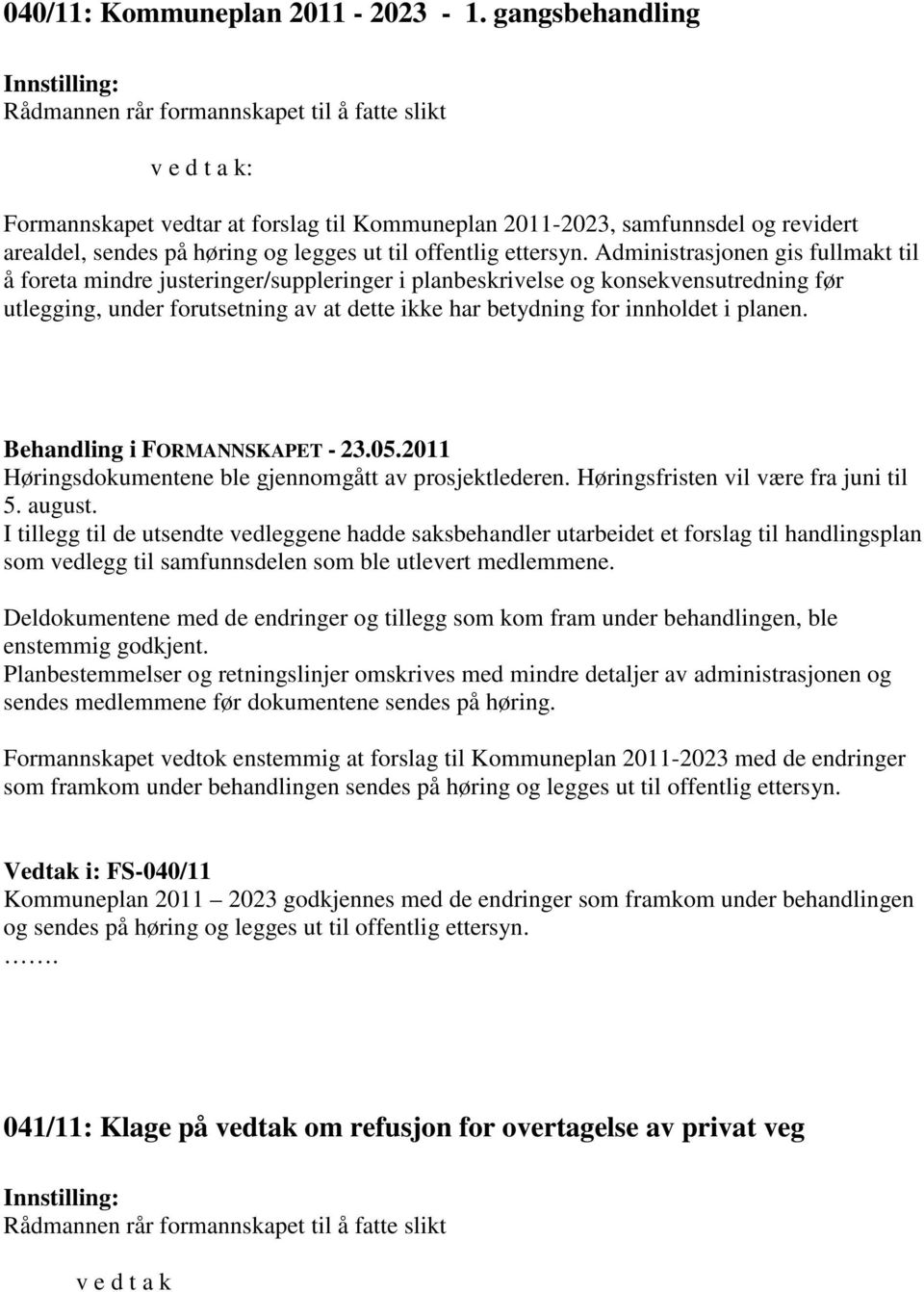 Administrasjonen gis fullmakt til å foreta mindre justeringer/suppleringer i planbeskrivelse og konsekvensutredning før utlegging, under forutsetning av at dette ikke har betydning for innholdet i