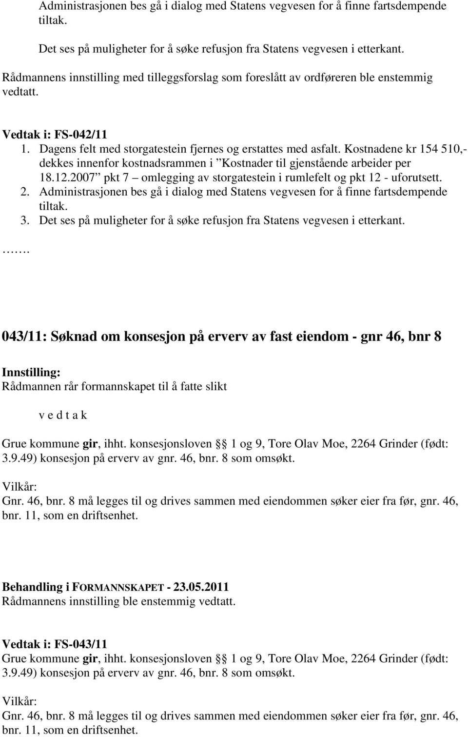 Kostnadene kr 154 510,- dekkes innenfor kostnadsrammen i Kostnader til gjenstående arbeider per 18.12.2007 pkt 7 omlegging av storgatestein i rumlefelt og pkt 12 - uforutsett. 2.