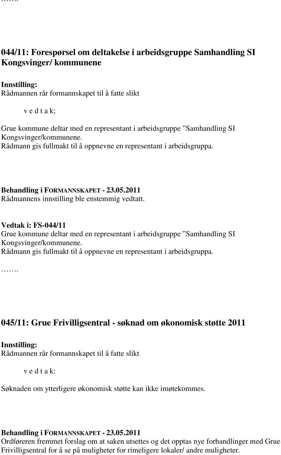 Vedtak i: FS-044/11 Grue kommune deltar med en representant i arbeidsgruppe Samhandling SI Kongsvinger/kommunene. Rådmann gis fullmakt til å oppnevne en representant i arbeidsgruppa.