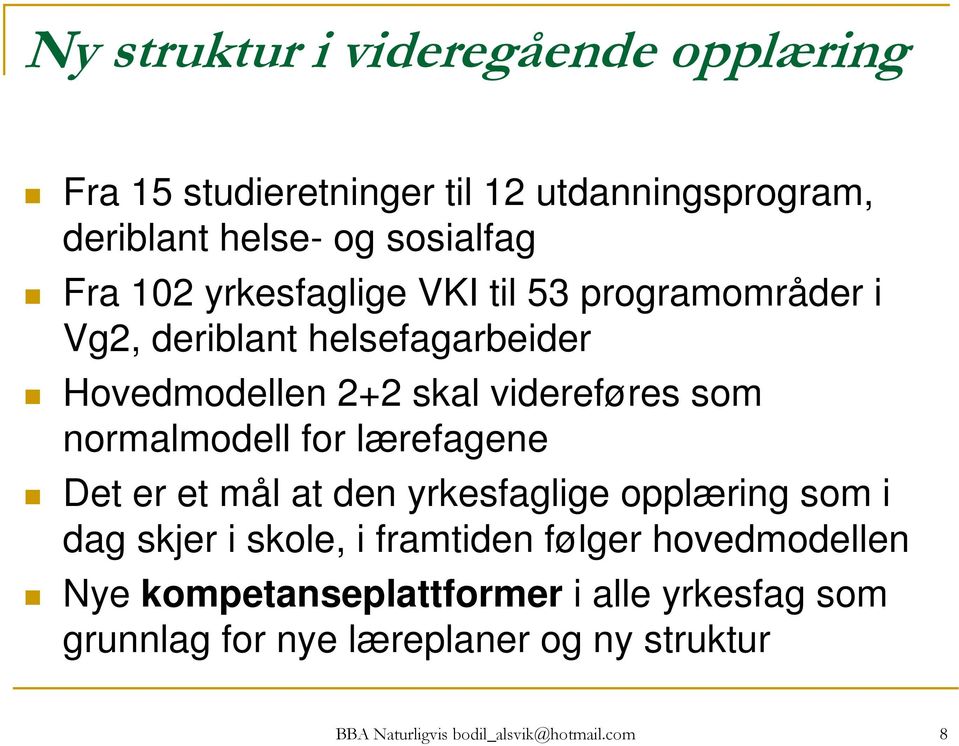 for lærefagene Det er et mål at den yrkesfaglige opplæring som i dag skjer i skole, i framtiden følger hovedmodellen Nye