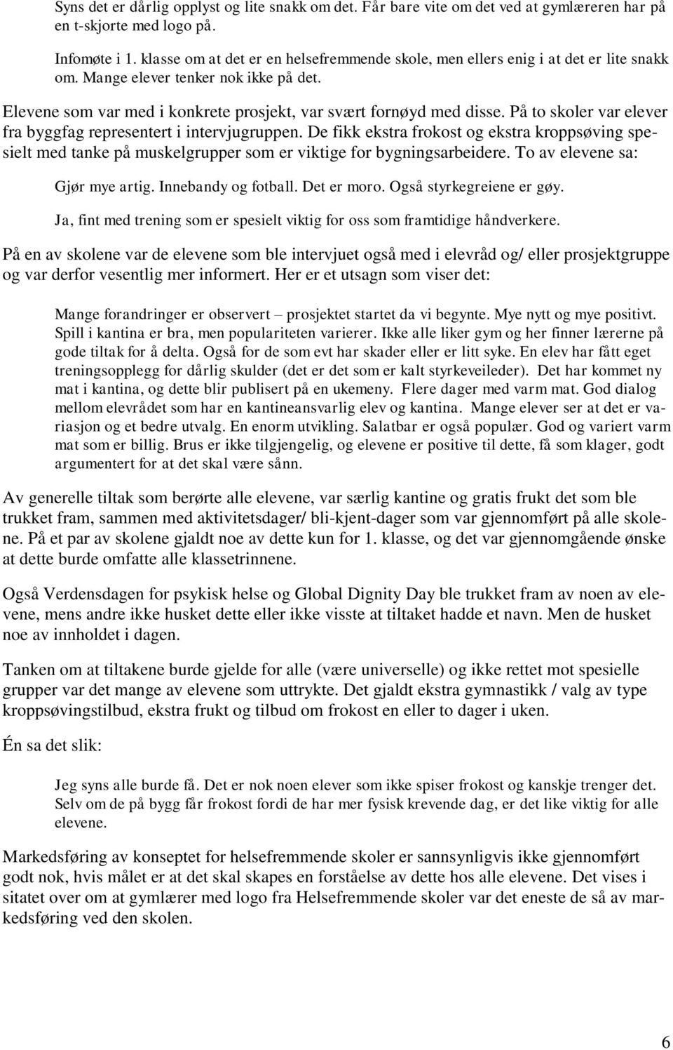 På to skoler var elever fra byggfag representert i intervjugruppen. De fikk ekstra frokost og ekstra kroppsøving spesielt med tanke på muskelgrupper som er viktige for bygningsarbeidere.