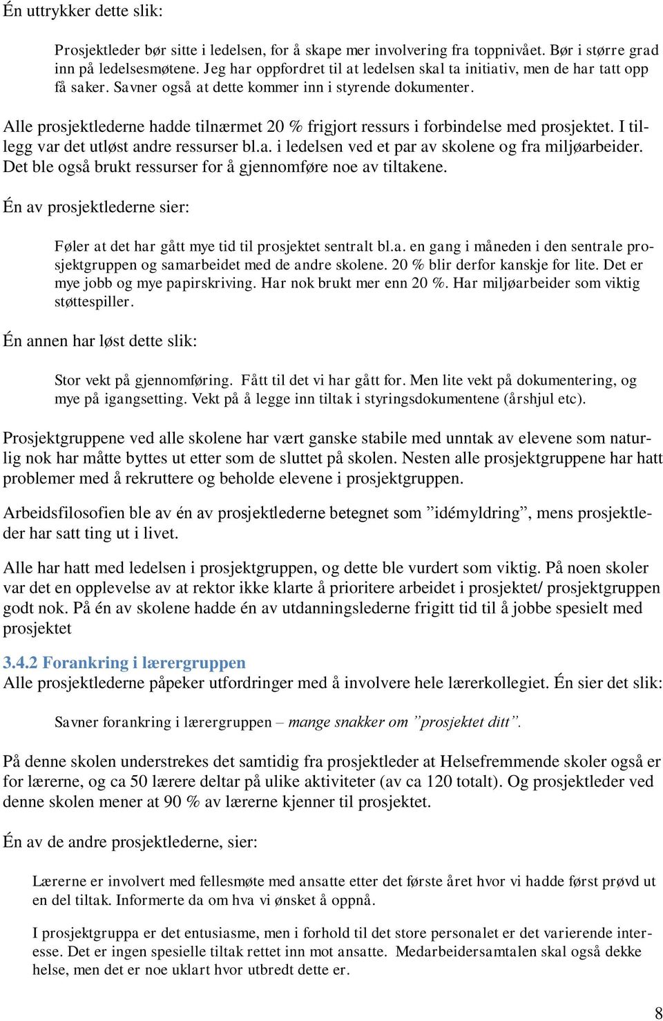 Alle prosjektlederne hadde tilnærmet 20 % frigjort ressurs i forbindelse med prosjektet. I tillegg var det utløst andre ressurser bl.a. i ledelsen ved et par av skolene og fra miljøarbeider.