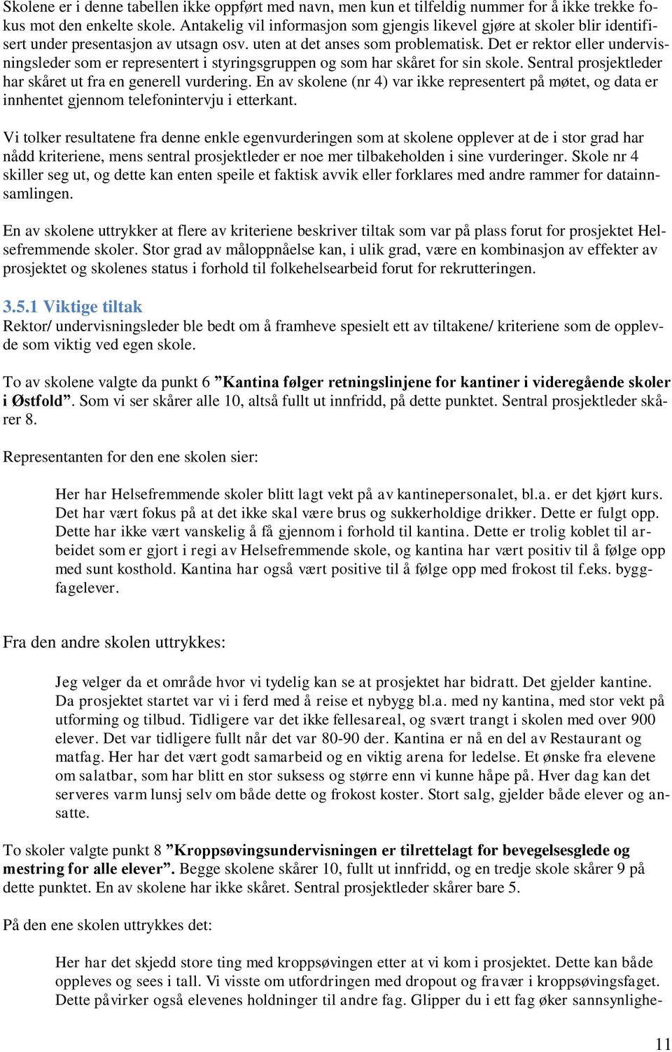 Det er rektor eller undervisningsleder som er representert i styringsgruppen og som har skåret for sin skole. Sentral prosjektleder har skåret ut fra en generell vurdering.