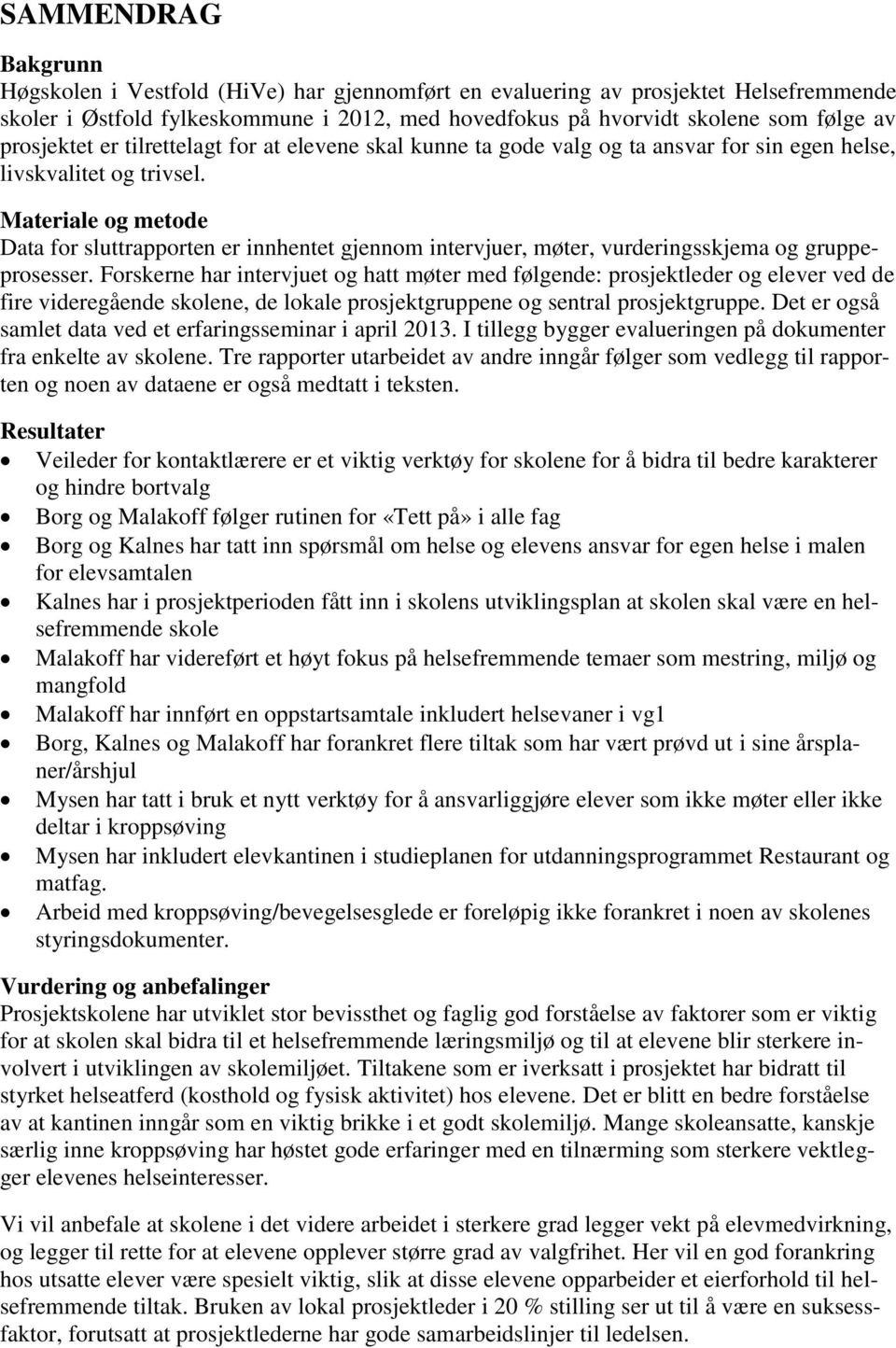 Materiale og metode Data for sluttrapporten er innhentet gjennom intervjuer, møter, vurderingsskjema og gruppeprosesser.