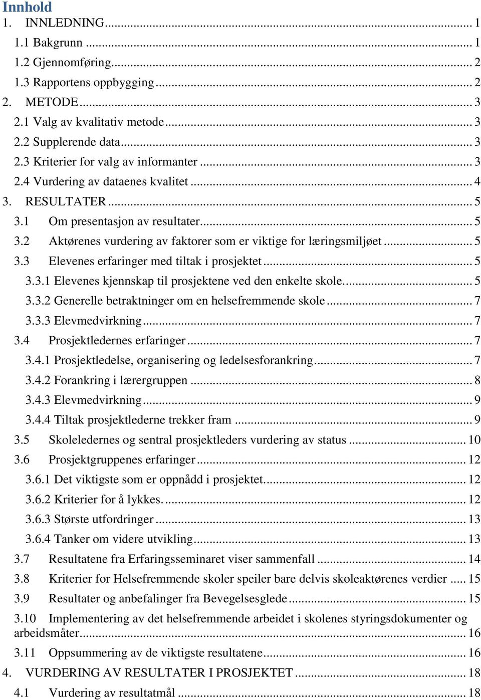 .. 5 3.3.1 Elevenes kjennskap til prosjektene ved den enkelte skole.... 5 3.3.2 Generelle betraktninger om en helsefremmende skole... 7 3.3.3 Elevmedvirkning... 7 3.4 