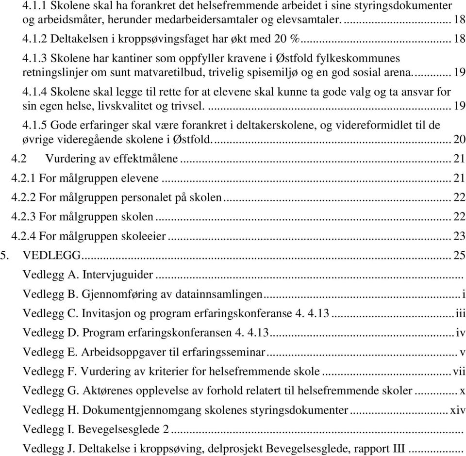 ... 19 4.1.5 Gode erfaringer skal være forankret i deltakerskolene, og videreformidlet til de øvrige videregående skolene i Østfold.... 20 4.2 Vurdering av effektmålene... 21 4.2.1 For målgruppen elevene.