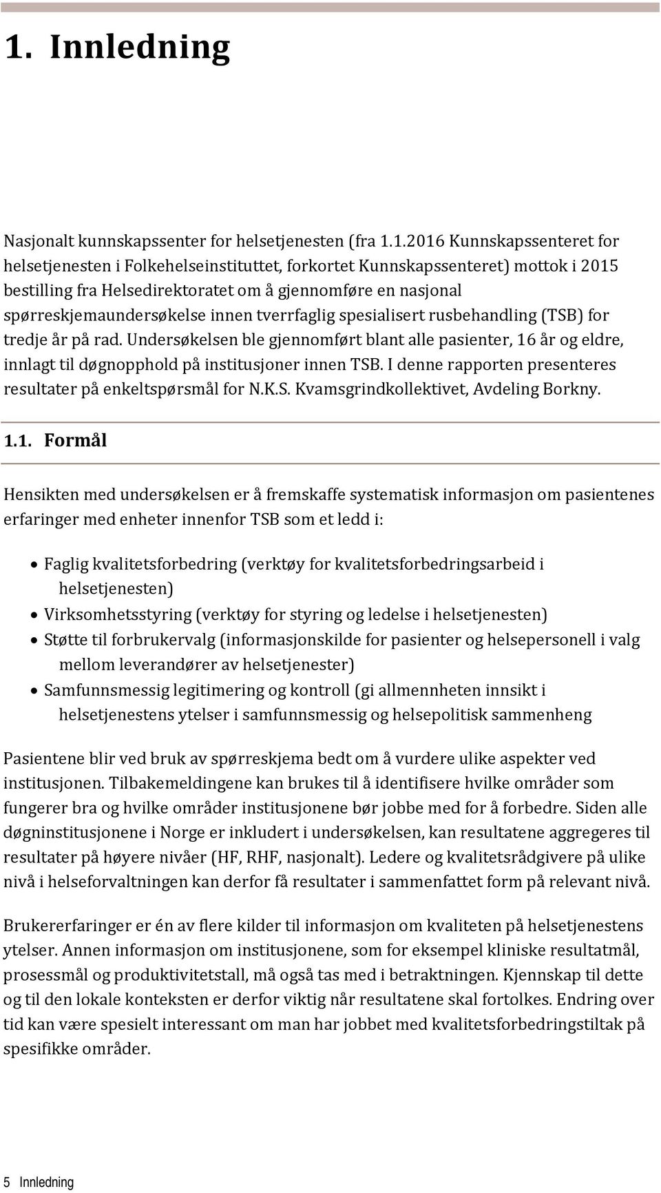 Undersøkelsen ble gjennomført blant alle pasienter, 16 år og eldre, innlagt til døgnopphold på institusjoner innen TSB. I denne rapporten presenteres resultater på enkeltspørsmål for N.K.S. Kvamsgrindkollektivet, Avdeling Borkny.