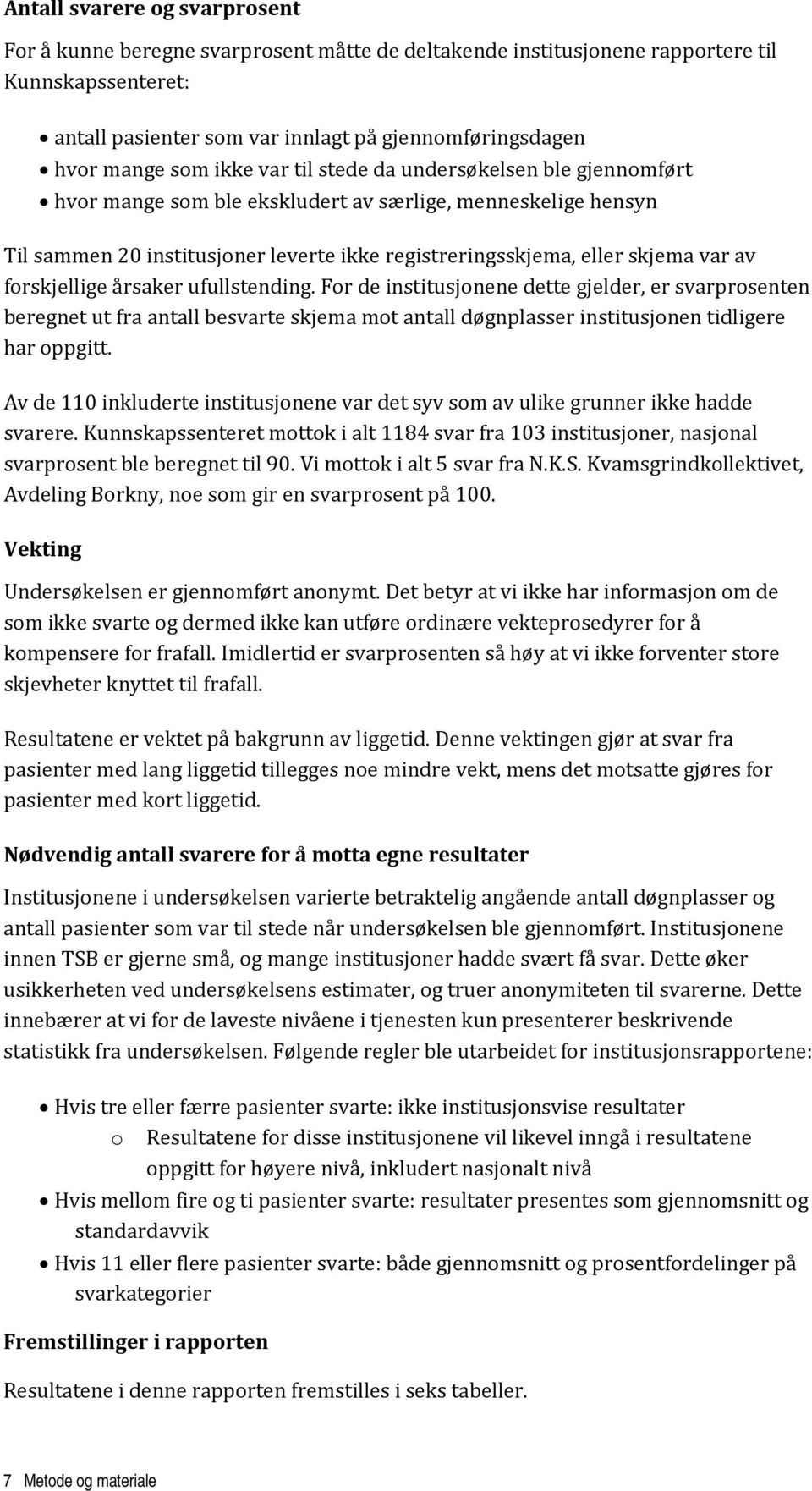 forskjellige årsaker ufullstending. For de institusjonene dette gjelder, er svarprosenten beregnet ut fra antall besvarte skjema mot antall døgnplasser institusjonen tidligere har oppgitt.