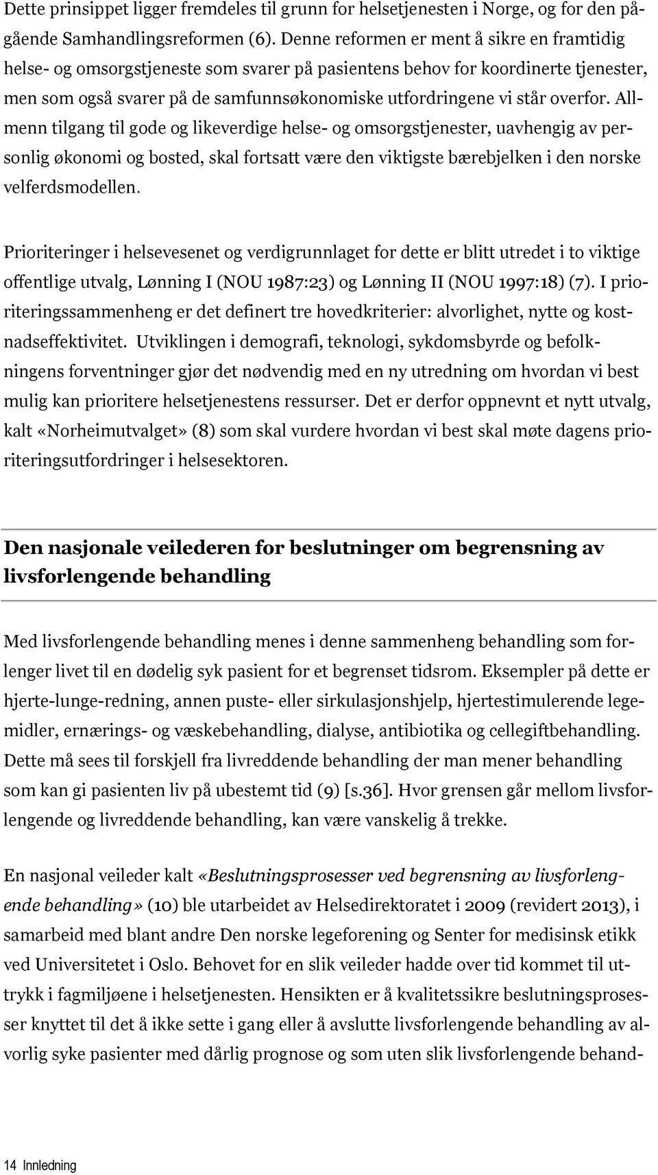 overfor. Allmenn tilgang til gode og likeverdige helse- og omsorgstjenester, uavhengig av personlig økonomi og bosted, skal fortsatt være den viktigste bærebjelken i den norske velferdsmodellen.