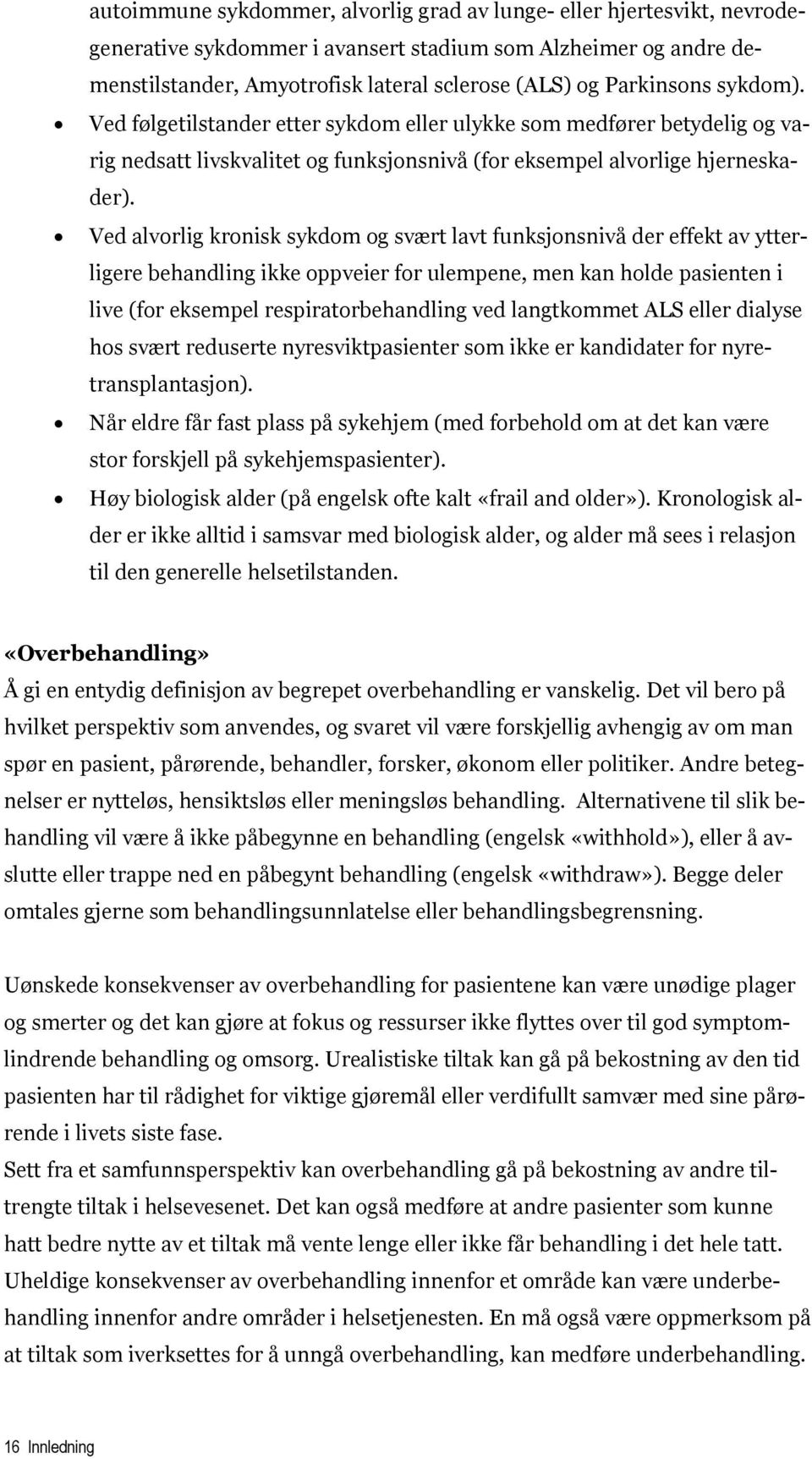 Ved alvorlig kronisk sykdom og svært lavt funksjonsnivå der effekt av ytterligere behandling ikke oppveier for ulempene, men kan holde pasienten i live (for eksempel respiratorbehandling ved