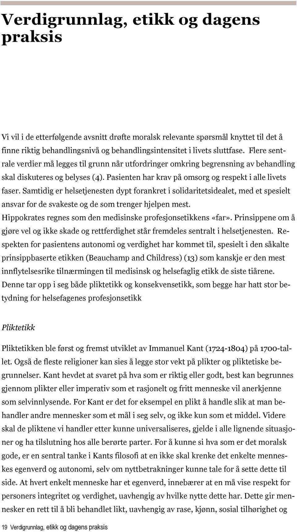 Samtidig er helsetjenesten dypt forankret i solidaritetsidealet, med et spesielt ansvar for de svakeste og de som trenger hjelpen mest. Hippokrates regnes som den medisinske profesjonsetikkens «far».