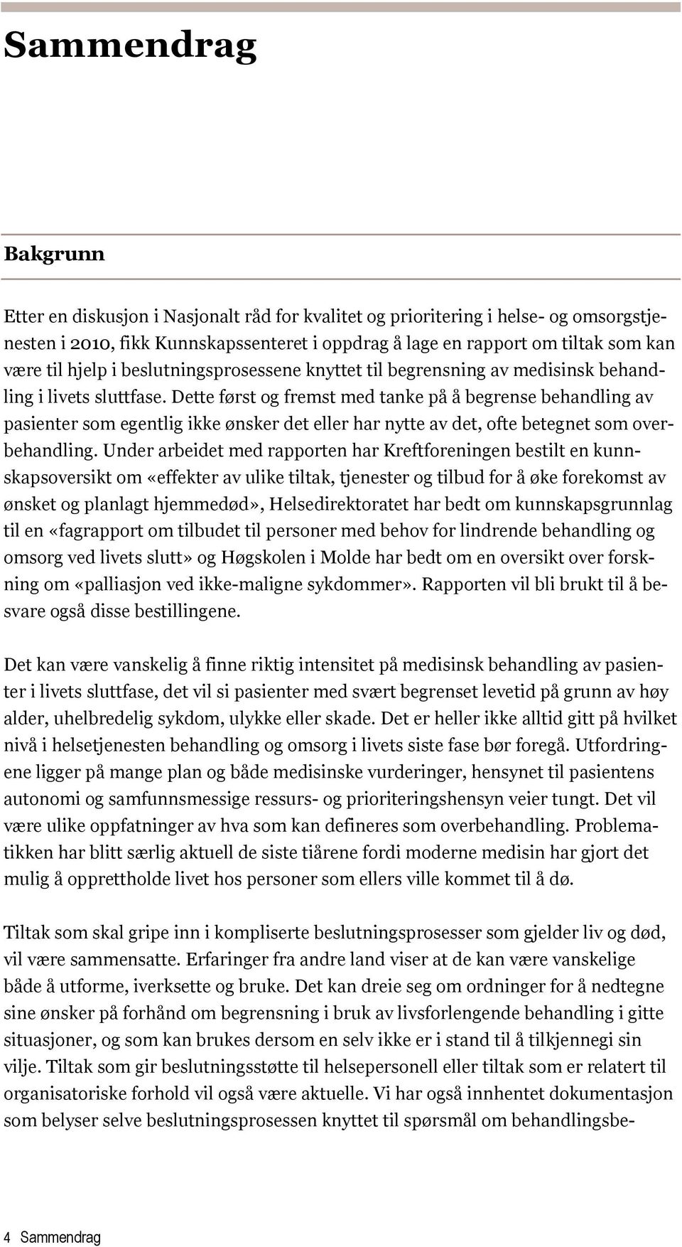 Dette først og fremst med tanke på å begrense behandling av pasienter som egentlig ikke ønsker det eller har nytte av det, ofte betegnet som overbehandling.