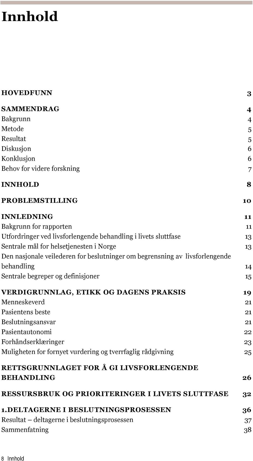 begreper og definisjoner 15 VERDIGRUNNLAG, ETIKK OG DAGENS PRAKSIS 19 Menneskeverd 21 Pasientens beste 21 Beslutningsansvar 21 Pasientautonomi 22 Forhåndserklæringer 23 Muligheten for fornyet