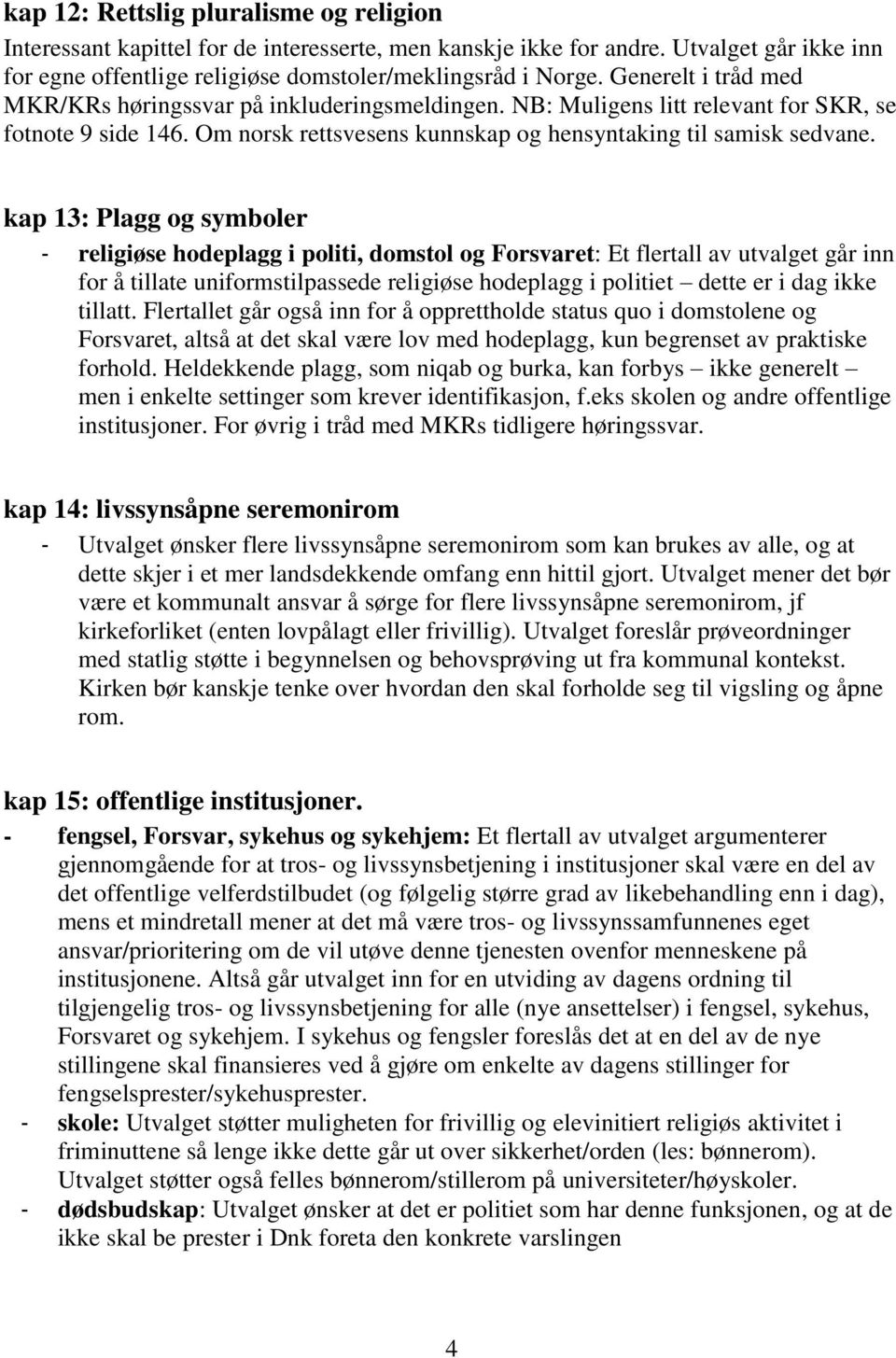 kap 13: Plagg og symboler - religiøse hodeplagg i politi, domstol og Forsvaret: Et flertall av utvalget går inn for å tillate uniformstilpassede religiøse hodeplagg i politiet dette er i dag ikke