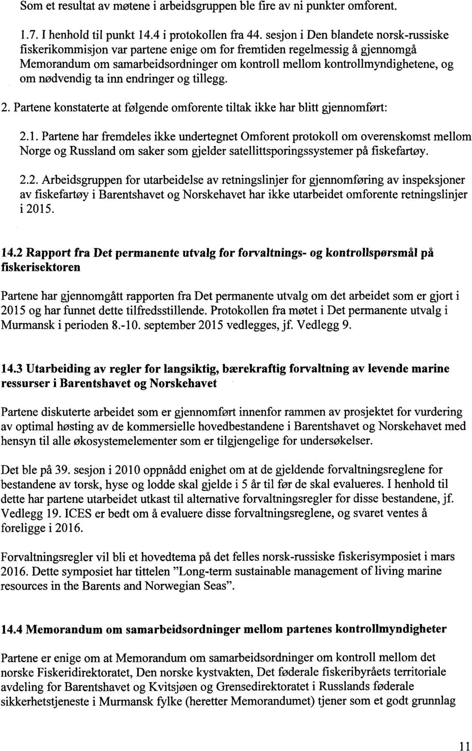 nødvendig ta inn endringer og tillegg. 2. Partene konstaterte at følgende omforente tiltak ikke har blitt gjennomført: 2.1.