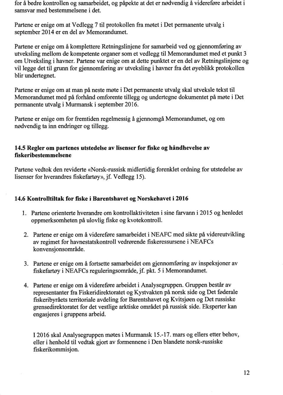 Partene er enige om å komplettere Retningslinjene for samarbeid ved og gjennomføring av utveksling mellom de kompetente organer som et vedlegg til Memorandumet med et punkt 3 om Utveksling i havner.