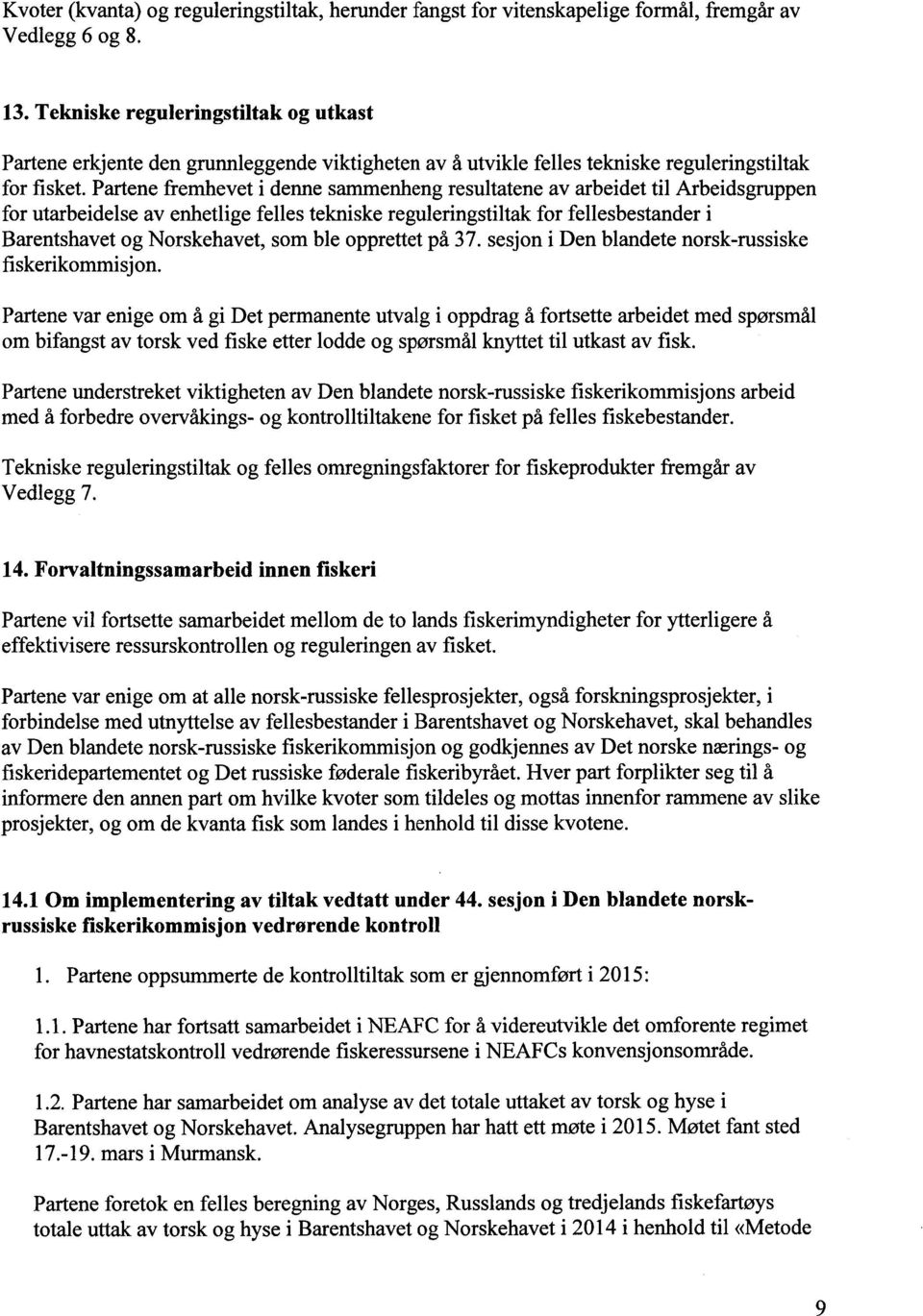 Partene fremhevet i denne sammenheng resultatene av arbeidet til Arbeidsgruppen for utarbeidelse av enhetlige felles tekniske reguleringstiltak for fellesbestander i Barentshavet og Norskehavet, som