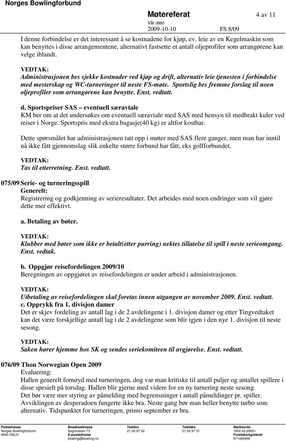 Administrasjonen bes sjekke kostnader ved kjøp og drift, alternativ leie tjenesten i forbindelse med mesterskap og WC-turneringer til neste FS-møte.