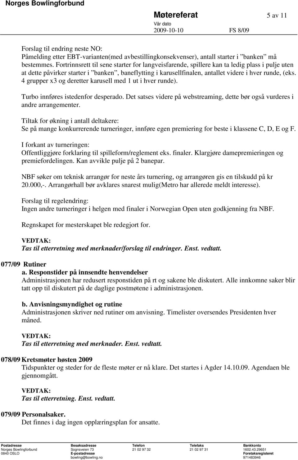 4 grupper x3 og deretter karusell med 1 ut i hver runde). Turbo innføres istedenfor desperado. Det satses videre på webstreaming, dette bør også vurderes i andre arrangementer.