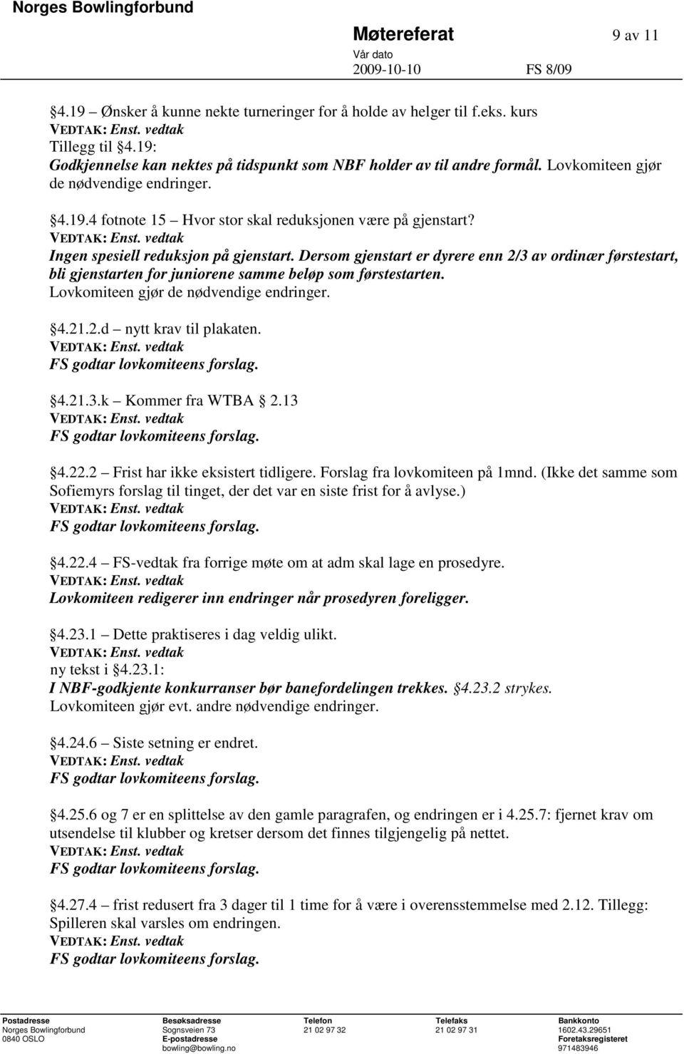 Dersom gjenstart er dyrere enn 2/3 av ordinær førstestart, bli gjenstarten for juniorene samme beløp som førstestarten. Lovkomiteen gjør de nødvendige endringer. 4.21.2.d nytt krav til plakaten. 4.21.3.k Kommer fra WTBA 2.