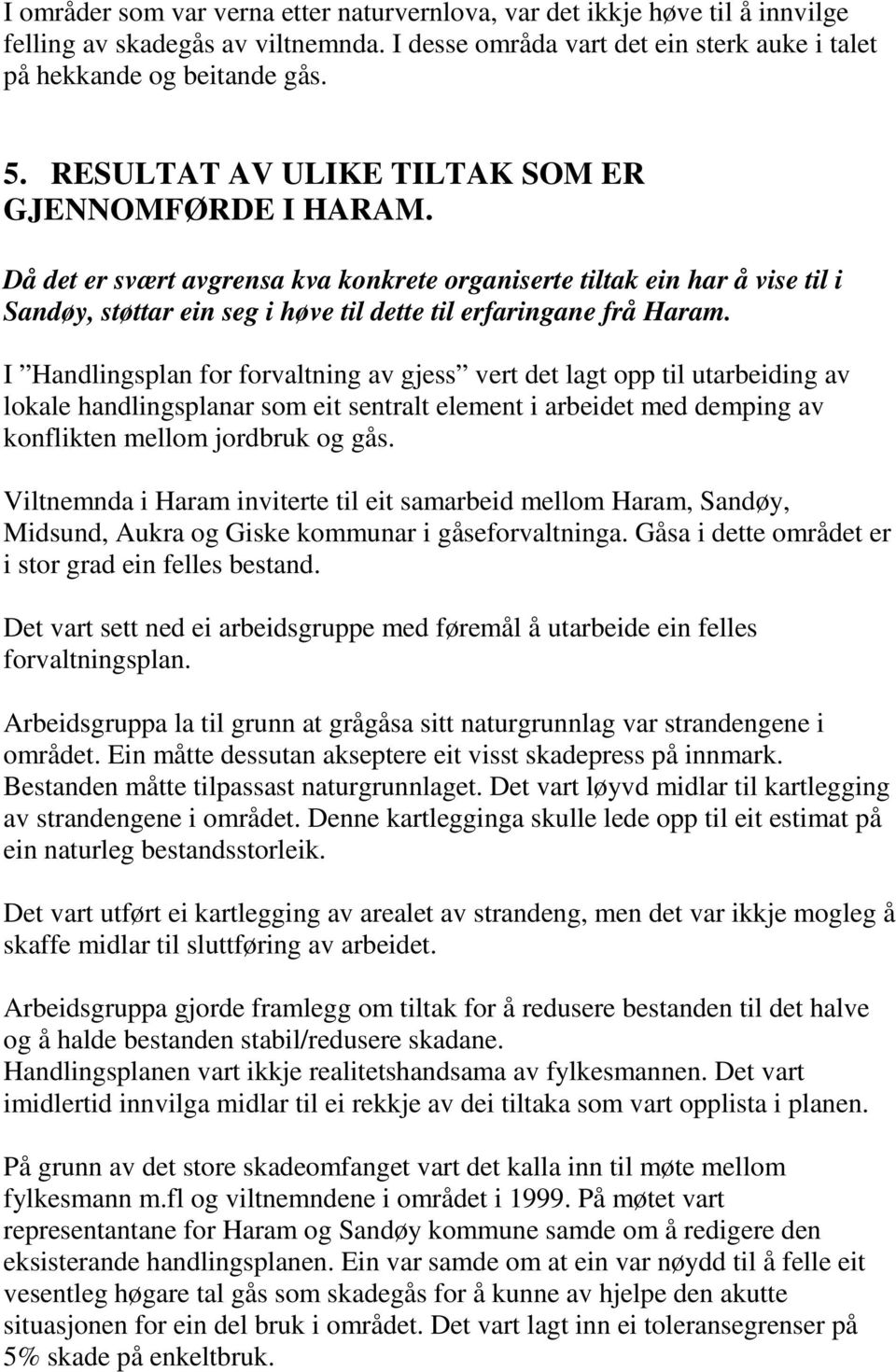 I Handlingsplan for forvaltning av gjess vert det lagt opp til utarbeiding av lokale handlingsplanar som eit sentralt element i arbeidet med demping av konflikten mellom jordbruk og gås.