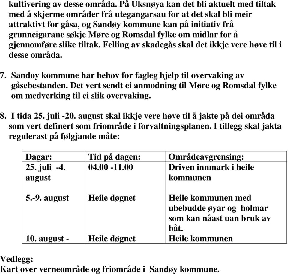 Romsdal fylke om midlar for å gjennomføre slike tiltak. Felling av skadegås skal det ikkje vere høve til i desse områda. 7. Sandoy kommune har behov for fagleg hjelp til overvaking av gåsebestanden.