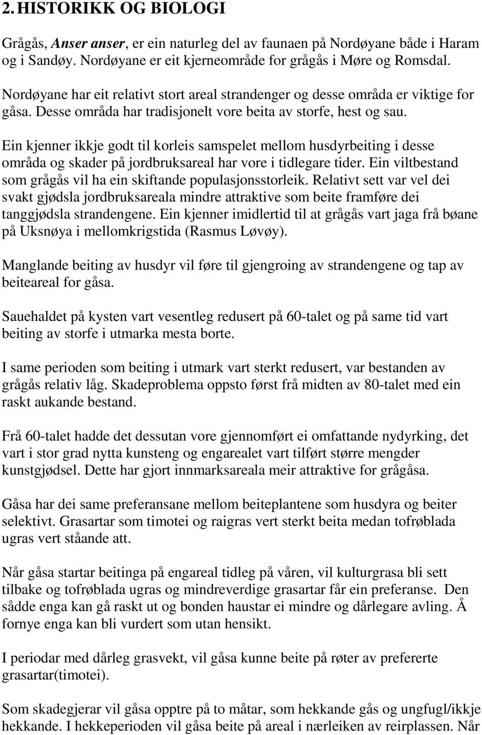 Ein kjenner ikkje godt til korleis samspelet mellom husdyrbeiting i desse områda og skader på jordbruksareal har vore i tidlegare tider.