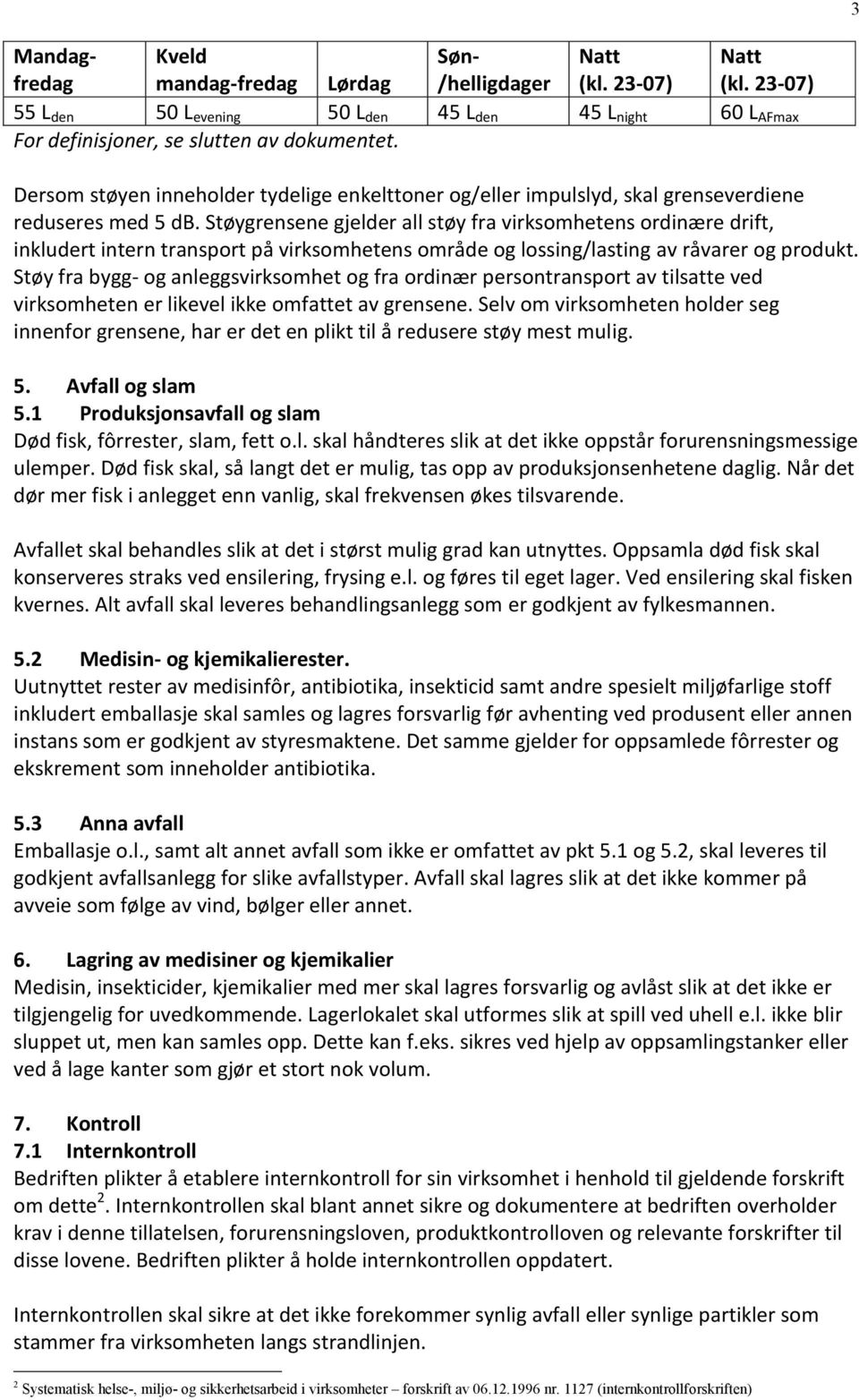 Støygrensene gjelder all støy fra virksomhetens ordinære drift, inkludert intern transport på virksomhetens område og lossing/lasting av råvarer og produkt.