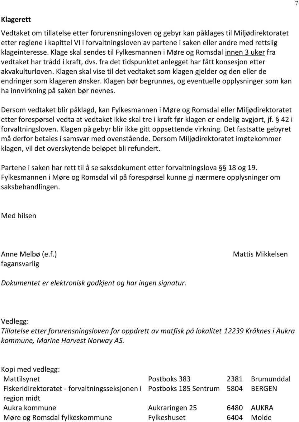 Klagen skal vise til det vedtaket som klagen gjelder og den eller de endringer som klageren ønsker. Klagen bør begrunnes, og eventuelle opplysninger som kan ha innvirkning på saken bør nevnes.