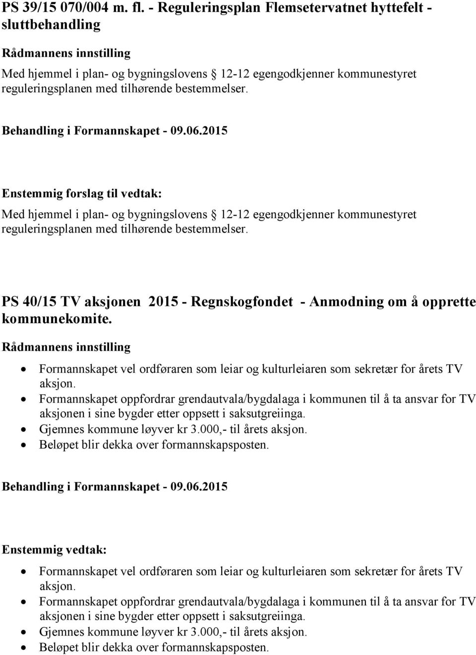 Enstemmig forslag til vedtak: Med hjemmel i plan- og bygningslovens 12-12 egengodkjenner kommunestyret reguleringsplanen med tilhørende bestemmelser.