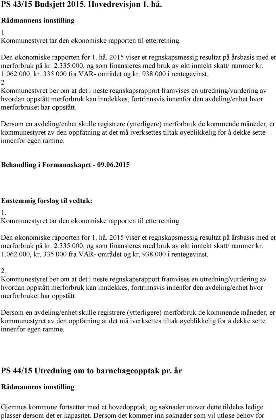 2 Kommunestyret ber om at det i neste regnskapsrapport framvises en utredning/vurdering av hvordan oppstått merforbruk kan inndekkes, fortrinnsvis innenfor den avdeling/enhet hvor merforbruket har