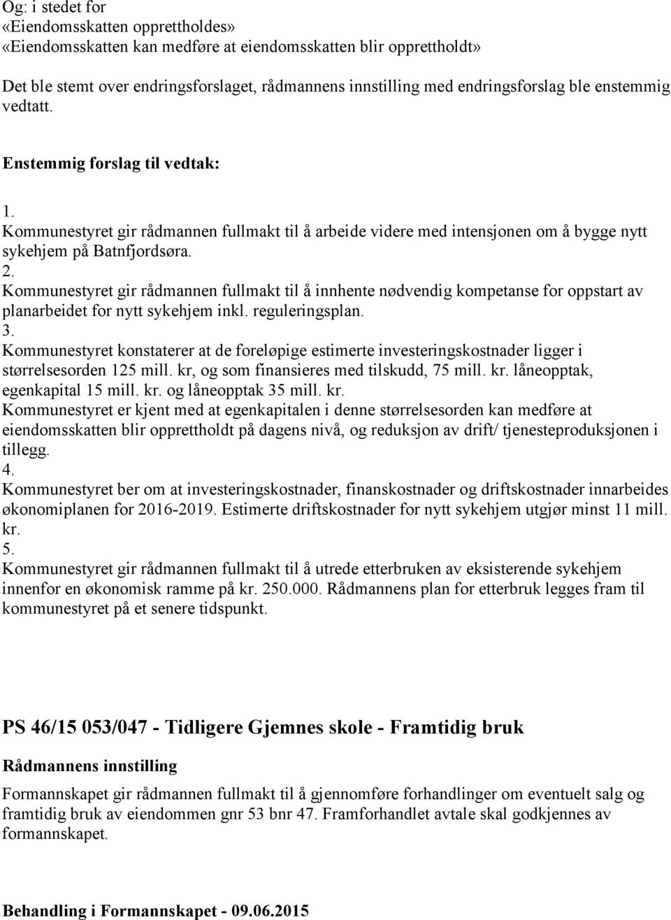 Kommunestyret gir rådmannen fullmakt til å innhente nødvendig kompetanse for oppstart av planarbeidet for nytt sykehjem inkl. reguleringsplan. 3.