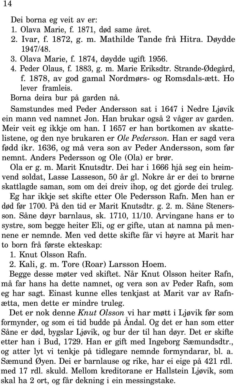 Samstundes med Peder Andersson sat i 1647 i Nedre Ljøvik ein mann ved namnet Jon. Han brukar også 2 våger av garden. Meir veit eg ikkje om han.